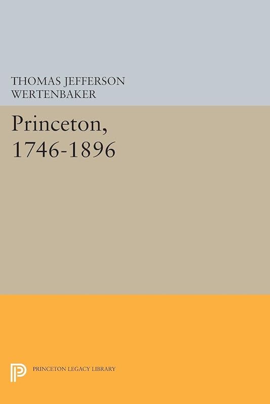 Princeton, 1746-1896 (Princeton Legacy Library) by Thomas Jefferson Wertenbaker