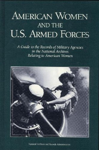 American Women and the U.S. Armed Forces: A Guide to the Records of Military Agencies in the National Archives Relating to American Women by Robert Gruber