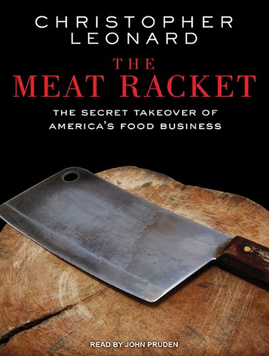 The Meat Racket: The Secret Takeover of America's Food Business by Christopher Leonard