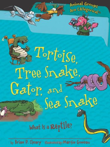 Tortoise, Tree Snake, Gator, and Sea Snake: What Is a Reptile? by Brian P. Cleary
