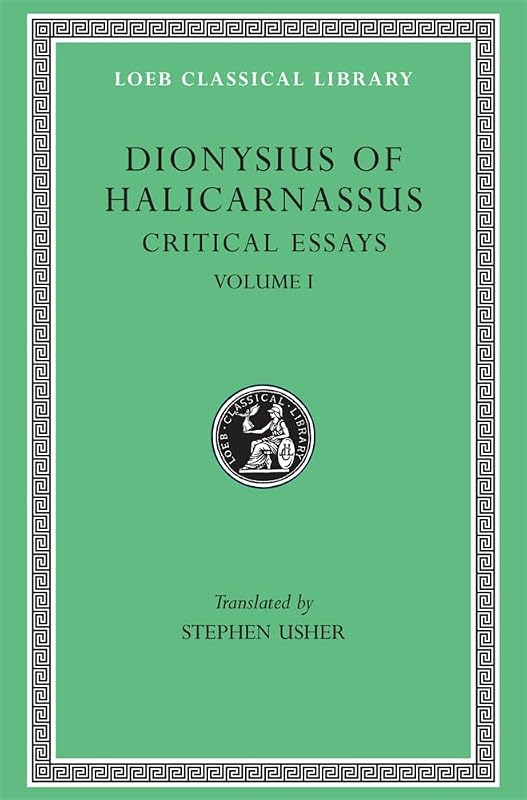 Dionysius of Halicarnassus: Critical Essays, Volume I. Ancient Orators. Lysias. Isocrates. Isaeus. Demosthenes. Thucydides (Loeb Classical Library No. 465) by Dionysius of Halicarnassus