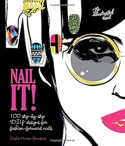 Nail It!: 100 Step-by-Step DIY Designs for Fashion-Forward Nails by Sophie Harris-Greenslade