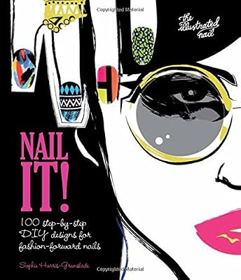 Nail It!: 100 Step-by-Step DIY Designs for Fashion-Forward Nails