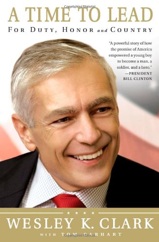 A Time to Lead: For Duty, Honor and Country by Wesley K. Clark