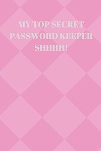 MY TOP SECRET PASSWORD KEEPER SHHHH!: 94 PAGES OF 6 X 9 INCH HANDY PRELINED PASSWORD KEEPER INFO