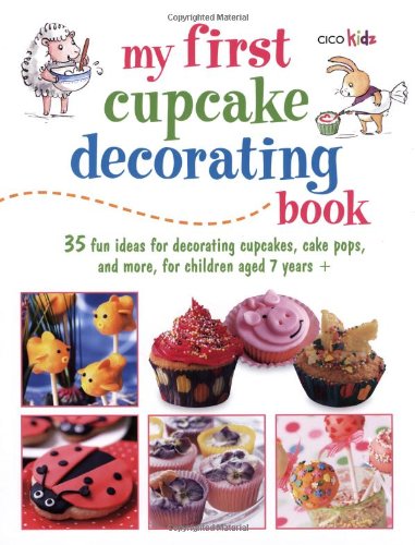 My First Cupcake Decorating Book: 35 Recipes for Decorating Cupcakes, Cookies, and Cake Pops for Children Ages 7 Years + by Susan Akass