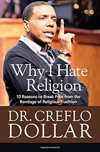 Why I Hate Religion: 10 Reasons to Break Free from the Bondage of Religious Tradition