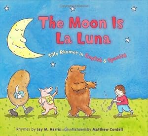 The Moon is La Luna: Silly Rhymes in English and Spanish