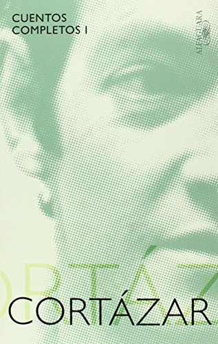 Cuentos Completos. Cortazar I / Cortazar's Complete Short Stories I by Julio Cortázar