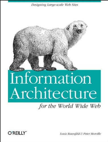 Information Architecture for the World Wide Web: Designing Large-scale Web Sites by Peter Morville
