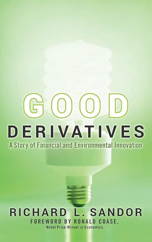 Good Derivatives: A Story of Financial and Environmental Innovation by Richard L Sandor
