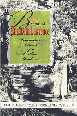Becoming Elizabeth Lawrence: Discovered Letters of a Southern Gardener