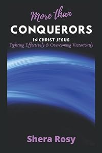 MORE THAN CONQUERORS: Fighting Effectively and Overcoming Victoriously!!! by Shera Rosy