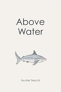 Above Water: Life After A Shark Attack by Hunter Treschl