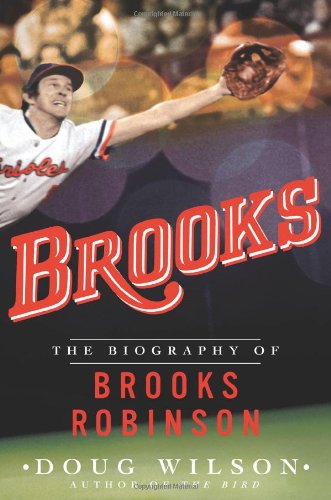Brooks: The Biography of Brooks Robinson by Doug Wilson