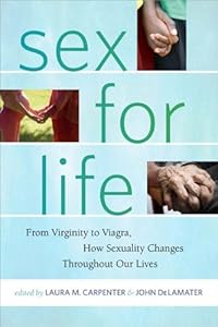 Sex for Life: From Virginity to Viagra, How Sexuality Changes Throughout Our Lives by Laura Carpenter  (Editor),