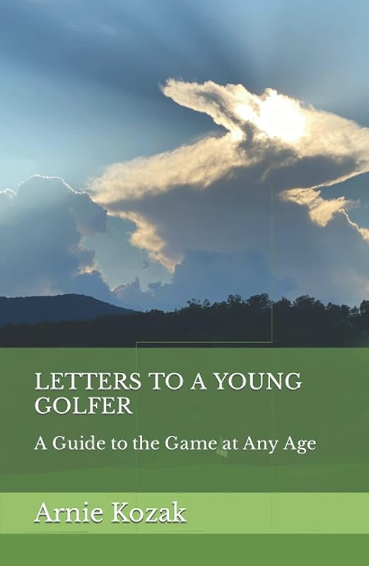 LETTERS TO A YOUNG GOLFER: A Guide to the Game at Any Age by Arnie Kozak