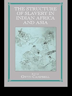 Structure of Slavery in Indian Ocean Africa and Asia (Routledge Studies in Slave and Post-Slave Societies and Cultures)