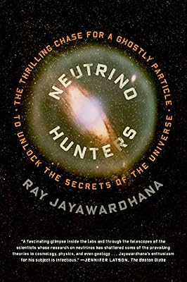 Neutrino Hunters: The Thrilling Chase for a Ghostly Particle to Unlock the Secrets of the Universe