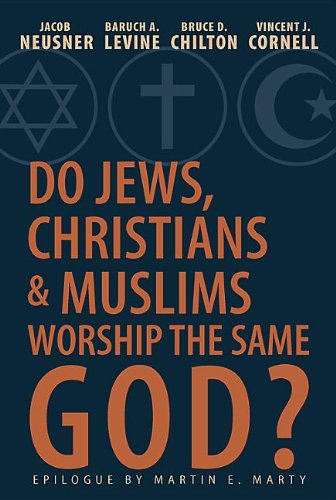 Do Jews, Christians, and Muslims Worship the Same God? by Jacob Neusner