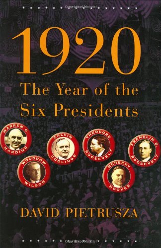 1920: The Year of the Six Presidents by David Pietrusza