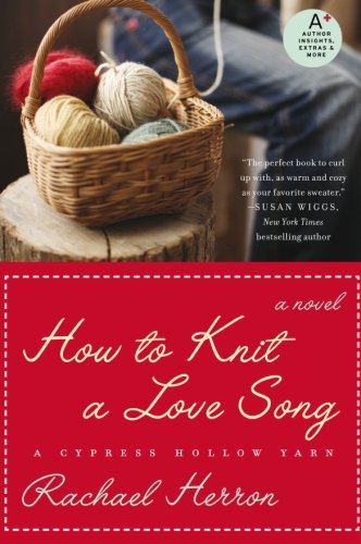 How to Knit a Love Song: A Cypress Hollow Yarn by Rachael Herron