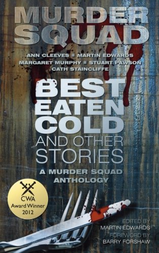 Best Eaten Cold and Other Stories: A Murder Squad Anthology by Martin Edwards