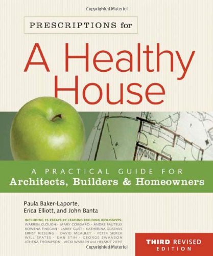Prescriptions for a Healthy House, 3rd Edition: A Practical Guide for Architects, Builders & Homeowners by Paula Baker-Laporte