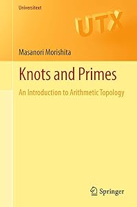 Knots and Primes: An Introduction to Arithmetic Topology (Universitext) by Masanori Morishita