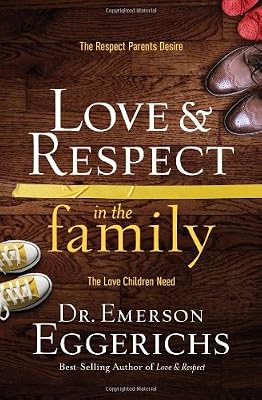 Love &amp; Respect in the Family: The Respect Parents Desire; The Love Children Need