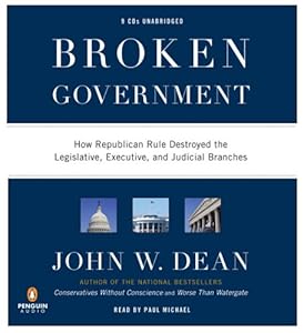 Broken Government: How Republican Rule Destroyed the Legislative, Executive, and Judicial Branches