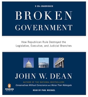 Broken Government: How Republican Rule Destroyed the Legislative, Executive, and Judicial Branches