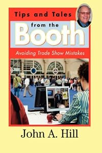 Tips and Tales from the Booth: Avoiding Trade Show Mistakes by John A. Hill