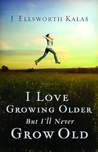I Love Growing Older, But I'll Never Grow Old