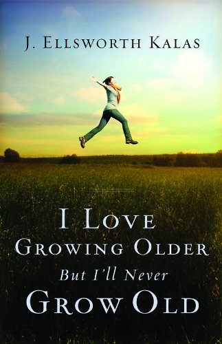 I Love Growing Older, But I'll Never Grow Old by J. Ellsworth Kalas