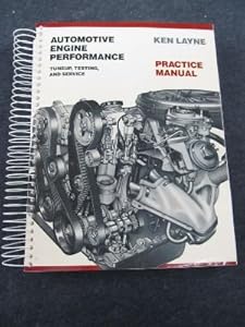 Automotive Engine Performance: Tuneup, Testing, and Service: Practice Manual by Ken Layne