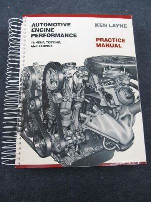 Automotive Engine Performance: Tuneup, Testing, and Service: Practice Manual by Ken Layne