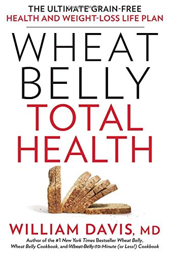 Wheat Belly Total Health: The Ultimate Grain-Free Health and Weight-Loss Life Plan by William Davis