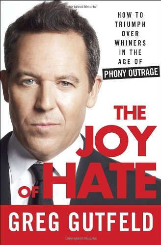 The Joy of Hate: How to Triumph over Whiners in the Age of Phony Outrage by Greg Gutfeld
