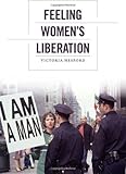 Victoria Hesford, "Feeling Women's Liberation" (Duke UP, 2013)