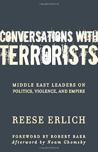 Conversations With Terrorists: Middle East Leaders on Politics, Violence, and Empire by Reese Erlich
