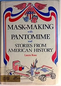 Mask-Making With Pantomime and Stories from American History by Laura Ross