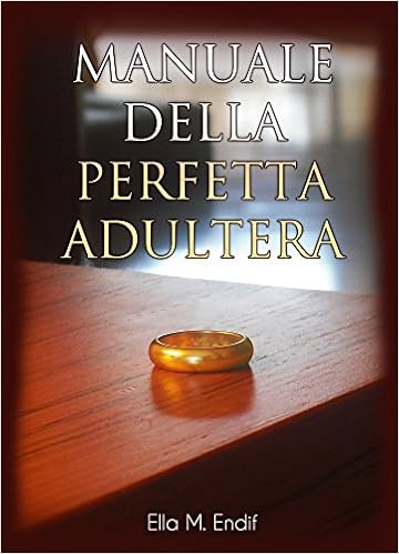 Ella M. Endif - Manuale della perfetta adultera (2014)