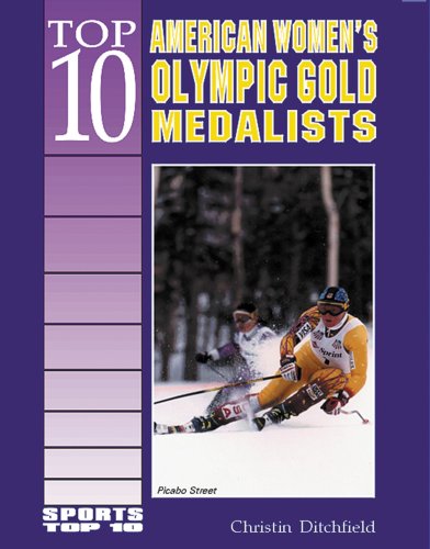 Top 10 American Women's Olympic Gold Medalists (Sports Top 10) by Christin Ditchfield