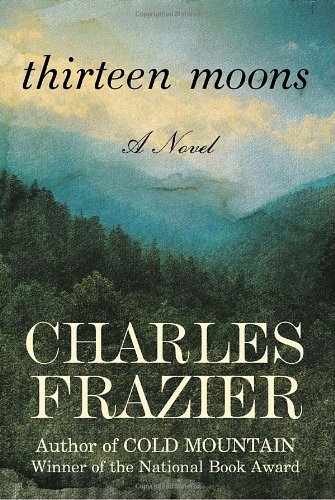 Thirteen Moons: A Novel by Charles Frazier
