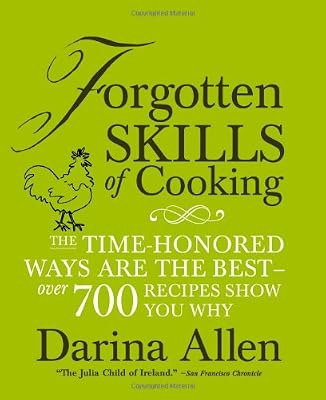 Forgotten Skills of Cooking: The Time-Honored Ways are the Best - Over 700 Recipes Show You Why