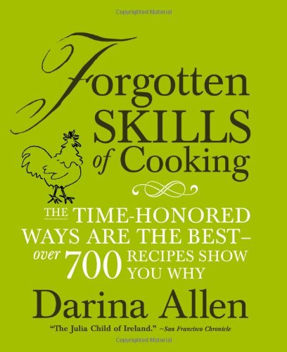 Forgotten Skills of Cooking: The Time-Honored Ways are the Best - Over 700 Recipes Show You Why by Darina Allen