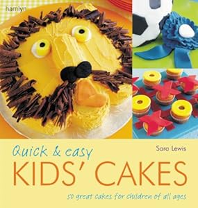 Quick & Easy Kids' Cakes: 50 Great Cakes for Children of All Ages
