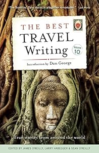 The Best Travel Writing, Volume 10: True Stories from Around the World by James O'Reilly 
			
			
		
		
		
       	 
       		
       			(Editor),