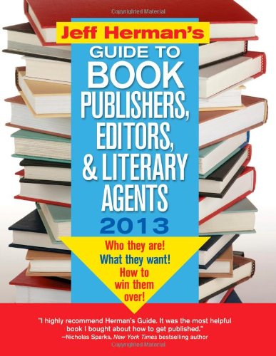 Jeff Herman's Guide to Book Publishers, Editors, and Literary Agents 2013: Who They Are! What They Want! How to Win Them Over! by Jeff Herman